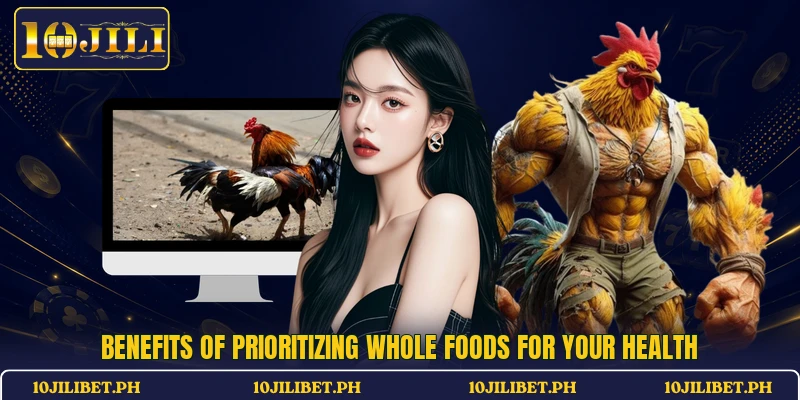 Benefits of prioritizing whole foods for your health