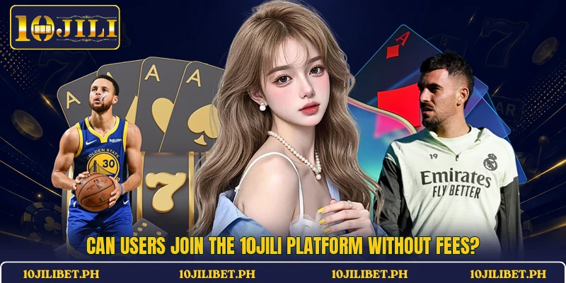 Can users join the 10JILI platform without fees?