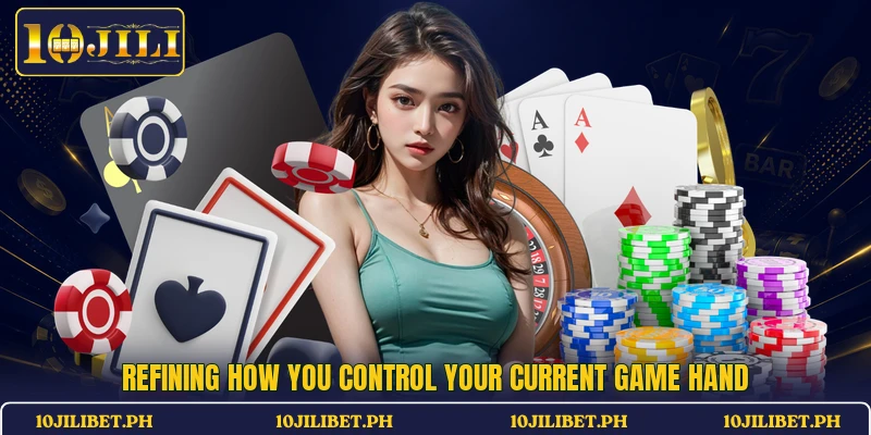 Refining how you control your current game hand